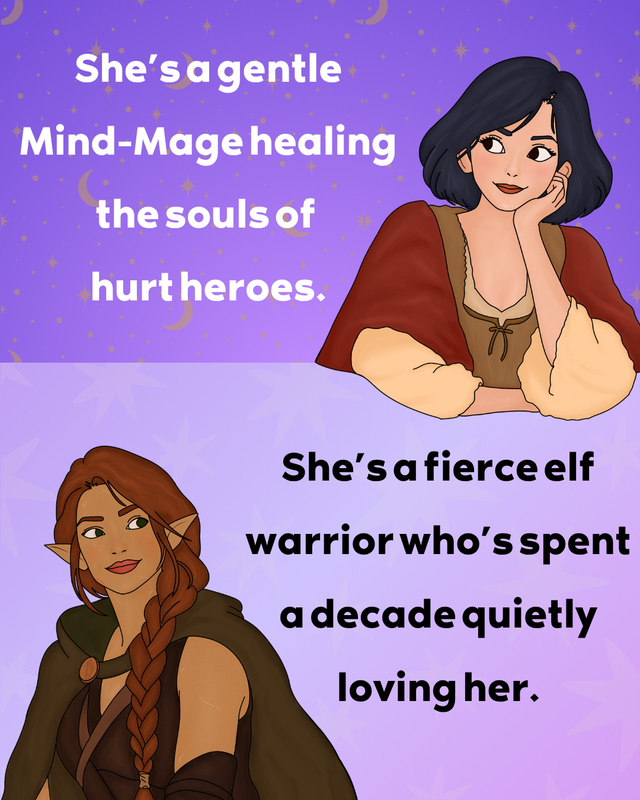 First woman: She's a gentle Mind-Mage healing the souls of the hurt heroes. Second woman: She's a fierce elf warrior who's spent a decade quietly loving her.